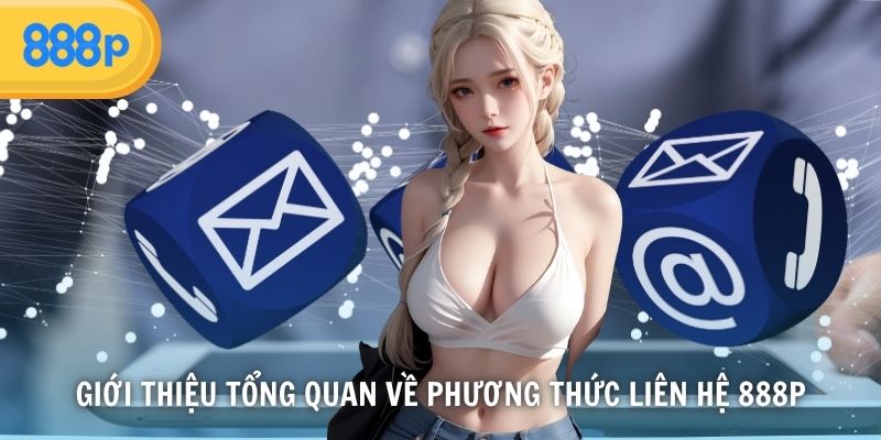 Giới thiệu tổng quan về phương thức liên hệ 888P