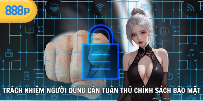 Trách nhiệm người dùng cần tuân thủ chính sách bảo mật